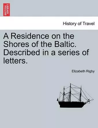 A Residence on the Shores of the Baltic. Described in a Series of Letters. Vol. I, Second Edition cover