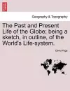 The Past and Present Life of the Globe; Being a Sketch, in Outline, of the World's Life-System. cover