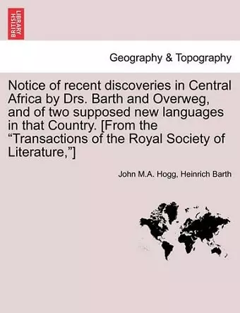 Notice of Recent Discoveries in Central Africa by Drs. Barth and Overweg, and of Two Supposed New Languages in That Country. [From the Transactions of the Royal Society of Literature, ] cover