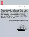 Travels Through the Crimea, Turkey and Egypt; Performed During the Years 1825-28, Including Particulars of the Last Illness and Death of the Emperor Alexander, and of the Russian Conspiracy in 1825. (Memoir of Mr. J. W.). cover