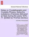 Notes on Crystallography and Crystallo-Physics, Being the Substance of Lectures Delivered at Yedo During the Years 1876-77. [Edited by Thomas Davies.] cover