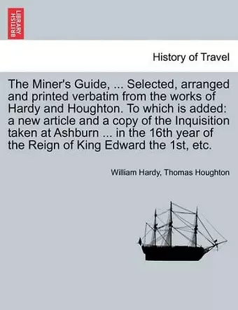The Miner's Guide, ... Selected, Arranged and Printed Verbatim from the Works of Hardy and Houghton. to Which Is Added cover