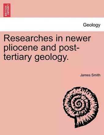 Researches in Newer Pliocene and Post-Tertiary Geology. cover