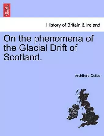 On the Phenomena of the Glacial Drift of Scotland. cover