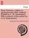 River Terraces. Letters on Geological and Other Subjects. [Edited by C. W. Greenwood. with a Memoir of the Author by G. G. Greenwood.] cover