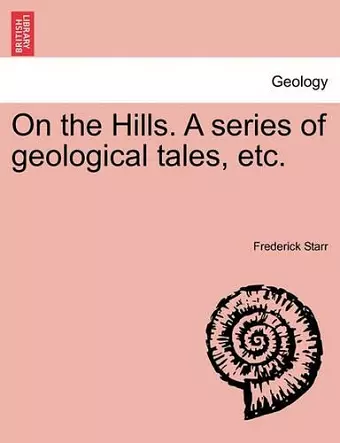 On the Hills. a Series of Geological Tales, Etc. cover