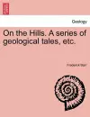 On the Hills. a Series of Geological Tales, Etc. cover