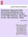 Addresses Delivered at the Anniversary Meeting of the Geological Society of London on the 18th February, 1831 (and on the 19th February, 1830). cover