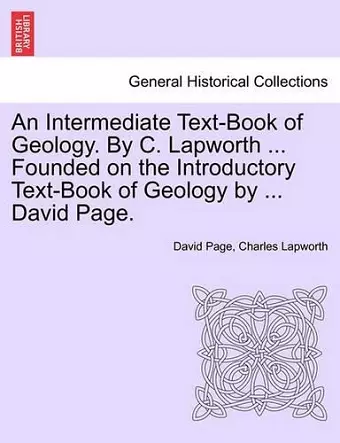 An Intermediate Text-Book of Geology. by C. Lapworth ... Founded on the Introductory Text-Book of Geology by ... David Page. cover