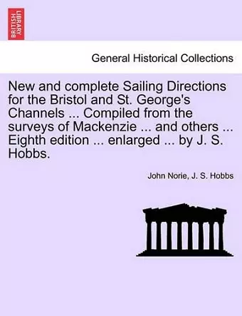 New and Complete Sailing Directions for the Bristol and St. George's Channels ... Compiled from the Surveys of MacKenzie ... and Others ... Eighth Edition ... Enlarged ... by J. S. Hobbs. cover