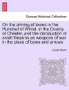 On the Arming of Levies in the Hundred of Wirral, in the County of Chester, and the Introduction of Small Firearms as Weapons of War in the Place of Bows and Arrows. cover