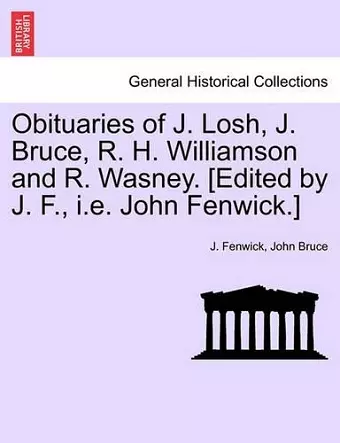 Obituaries of J. Losh, J. Bruce, R. H. Williamson and R. Wasney. [edited by J. F., i.e. John Fenwick.] cover