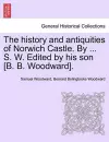 The History and Antiquities of Norwich Castle. by ... S. W. Edited by His Son [B. B. Woodward]. cover