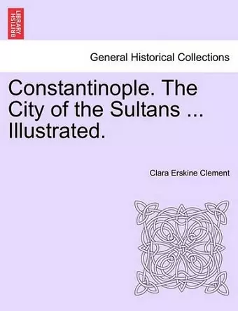 Constantinople. the City of the Sultans ... Illustrated. cover