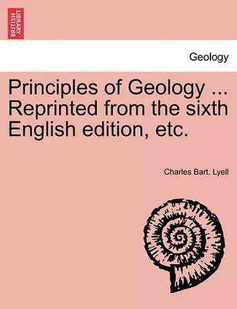 Principles of Geology ... Reprinted from the Sixth English Edition, Etc. cover