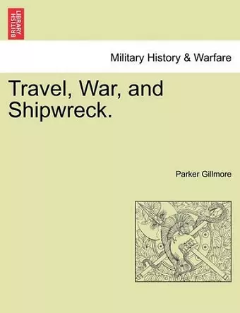 Travel, War, and Shipwreck. cover