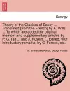 Theory of the Glaciers of Savoy ... Translated [From the French] by A. Wills ... to Which Are Added the Original Memoir; And Supplementary Articles by P. G. Tait ... and J. Ruskin. ... Edited, with Introductory Remarks, by G. Forbes, Etc. cover