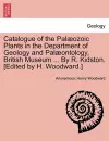 Catalogue of the Pal Ozoic Plants in the Department of Geology and Pal Ontology, British Museum ... by R. Kidston. [Edited by H. Woodward.] cover