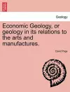 Economic Geology, or Geology in Its Relations to the Arts and Manufactures. cover