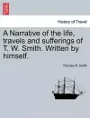 A Narrative of the Life, Travels and Sufferings of T. W. Smith. Written by Himself. cover