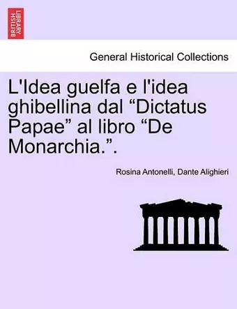 L'Idea Guelfa E L'Idea Ghibellina Dal Dictatus Papae Al Libro de Monarchia.. cover