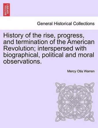 History of the Rise, Progress, and Termination of the American Revolution; Interspersed with Biographical, Political and Moral Observations. Vol. III cover