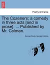 The Cozeners; A Comedy in Three Acts [And in Prose]. ... Published by Mr. Colman. cover