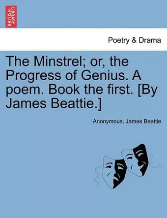 The Minstrel; Or, the Progress of Genius. a Poem. Book the First. [by James Beattie.] cover