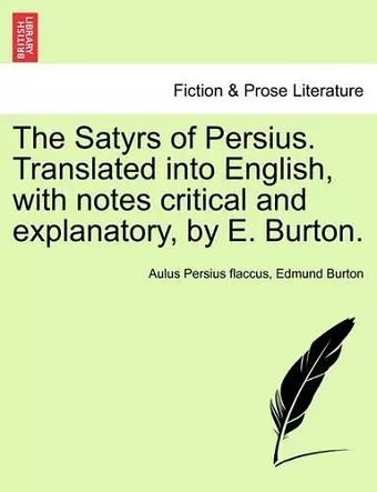 The Satyrs of Persius. Translated Into English, with Notes Critical and Explanatory, by E. Burton. cover