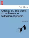 Amasia, Or, the Works of the Muses. a Collection of Poems. cover