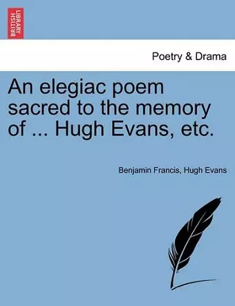 An Elegiac Poem Sacred to the Memory of ... Hugh Evans, Etc. cover