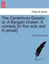 The Canterbury Guests; Or, a Bargain Broken. a Comedy [In Five Acts and in Prose]. cover