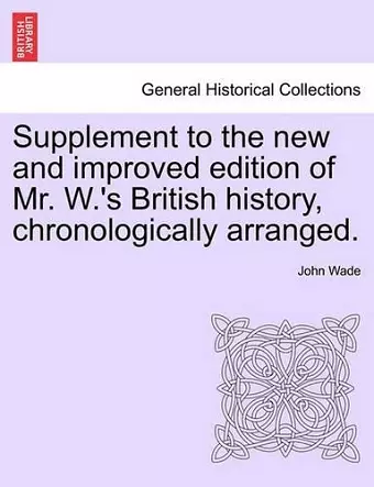 Supplement to the New and Improved Edition of Mr. W.'s British History, Chronologically Arranged. cover