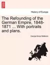 The Refounding of the German Empire, 1848-1871 ... with Portraits and Plans. cover