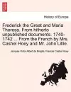 Frederick the Great and Maria Theresa. from Hitherto Unpublished Documents. 1740-1742 ... from the French by Mrs. Cashel Hoey and Mr. John Lillie. Vol. I cover