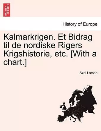 Kalmarkrigen. Et Bidrag Til de Nordiske Rigers Krigshistorie, Etc. [With a Chart.] cover