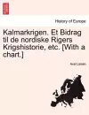 Kalmarkrigen. Et Bidrag Til de Nordiske Rigers Krigshistorie, Etc. [With a Chart.] cover