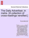 The Daily Advertiser, in Metre. [a Collection of Cross-Readings Versified.] cover