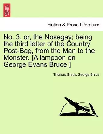 No. 3, Or, the Nosegay; Being the Third Letter of the Country Post-Bag, from the Man to the Monster. [A Lampoon on George Evans Bruce.] cover