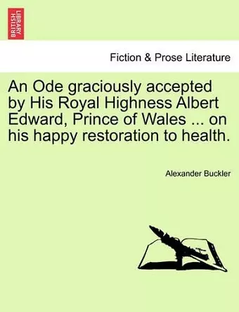 An Ode Graciously Accepted by His Royal Highness Albert Edward, Prince of Wales ... on His Happy Restoration to Health. cover