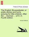 The English Struwwelpeter, or Pretty Stories and Funny Pictures for Little Children. After the ... German ... of H. H. Fourth Edition. cover