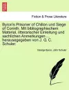 Byron's Prisoner of Chillon Und Siege of Corinth. Mit Bibliographischem Material, Litterarischer Einleitung Und Sachlichen Anmerkungen ... Herausegegeben Von J. G. C. Schuler. cover