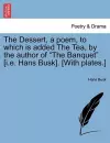 The Dessert, a Poem, to Which Is Added the Tea, by the Author of "The Banquet" [I.E. Hans Busk]. [With Plates.] cover