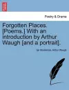 Forgotten Places. [poems.] with an Introduction by Arthur Waugh [and a Portrait]. cover