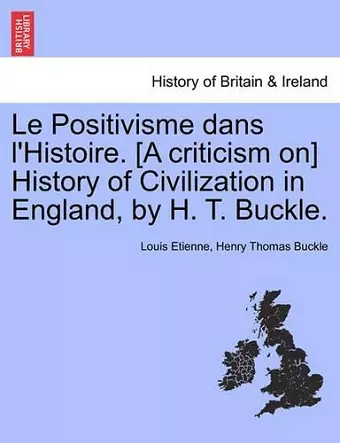 Le Positivisme Dans l'Histoire. [a Criticism On] History of Civilization in England, by H. T. Buckle. cover