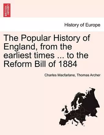 The Popular History of England, from the Earliest Times ... to the Reform Bill of 1884 cover