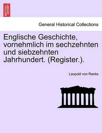 Englische Geschichte, Vornehmlich Im Sechzehnten Und Siebzehnten Jahrhundert. (Register.). cover