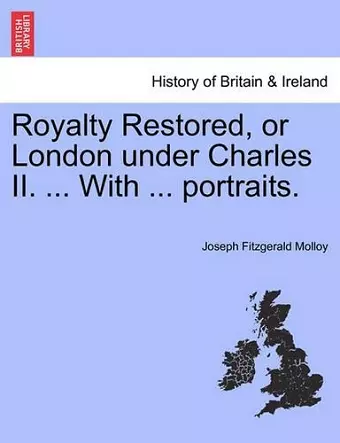 Royalty Restored, or London Under Charles II. ... with ... Portraits. cover