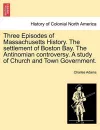 Three Episodes of Massachusetts History. The settlement of Boston Bay. The Antinomian controversy. A study of Church and Town Government. cover