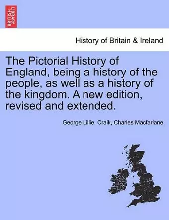 The Pictorial History of England, being a history of the people, as well as a history of the kingdom. A new edition, revised and extended. cover